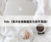 fale（发冷全身酸痛无力但不发烧）