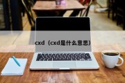 cxd（cxd是什么意思）