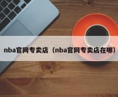 nba官网专卖店（nba官网专卖店在哪）