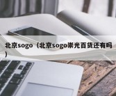 北京sogo（北京sogo崇光百货还有吗）