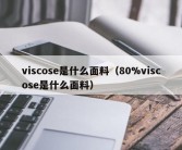 viscose是什么面料（80%viscose是什么面料）