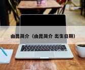 由昆简介（由昆简介 出生日期）