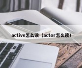 active怎么读（actor怎么读）