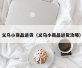 义乌小商品进货（义乌小商品进货攻略）