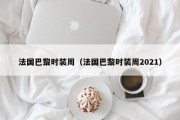 法国巴黎时装周（法国巴黎时装周2021）