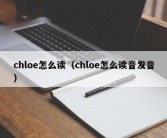 chloe怎么读（chloe怎么读音发音）