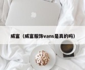 威富（威富服饰vans是真的吗）