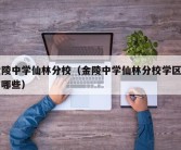 金陵中学仙林分校（金陵中学仙林分校学区房有哪些）