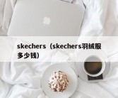 skechers（skechers羽绒服多少钱）