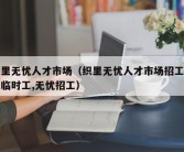 织里无忧人才市场（织里无忧人才市场招工信息临时工,无忧招工）