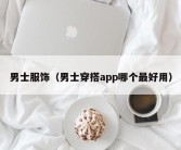 男士服饰（男士穿搭app哪个最好用）