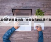 唯品会官网品牌招商（唯品会官网品牌招商加盟）