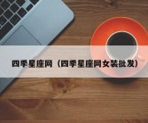 四季星座网（四季星座网女装批发）