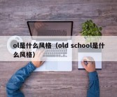 ol是什么风格（old school是什么风格）