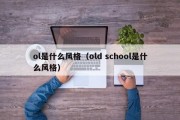 ol是什么风格（old school是什么风格）