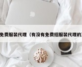 免费服装代理（有没有免费招服装代理的）