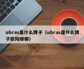 ubras是什么牌子（ubras是什么牌子欧阳娜娜）