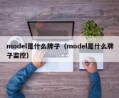 model是什么牌子（model是什么牌子监控）