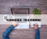 时尚网站排名（知名时尚网站）