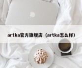 artka官方旗舰店（artka怎么样）