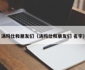 汤玛仕和朋友们（汤玛仕和朋友们 名字）