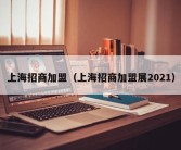 上海招商加盟（上海招商加盟展2021）