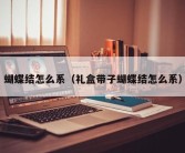 蝴蝶结怎么系（礼盒带子蝴蝶结怎么系）