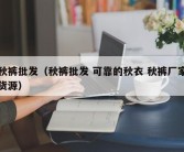 秋裤批发（秋裤批发 可靠的秋衣 秋裤厂家货源）