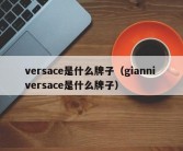 versace是什么牌子（gianni versace是什么牌子）