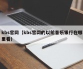 kbs官网（kbs官网的以前音乐银行在哪里看）