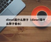 diesel是什么牌子（diesel是什么牌子香水）