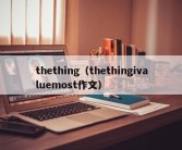 thething（thethingivaluemost作文）