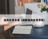 渔具批发市场（成都渔具批发市场）