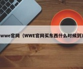 wwe官网（WWE官网买东西什么时候到）