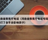 河南省教育厅电话（河南省教育厅电话号码投诉打了会不会影响孩子）