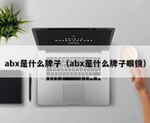 abx是什么牌子（abx是什么牌子眼镜）