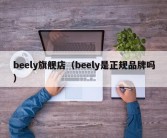 beely旗舰店（beely是正规品牌吗）