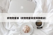 欧抱抱童装（欧抱抱童装官网旗舰店）