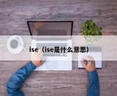 ise（ise是什么意思）