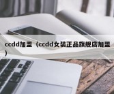 ccdd加盟（ccdd女装正品旗舰店加盟）