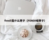 fendi是什么牌子（FENDI啥牌子）