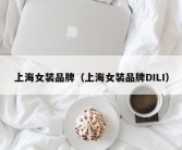 上海女装品牌（上海女装品牌DILI）