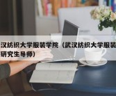 武汉纺织大学服装学院（武汉纺织大学服装学院研究生导师）