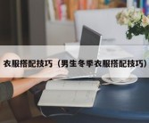 衣服搭配技巧（男生冬季衣服搭配技巧）