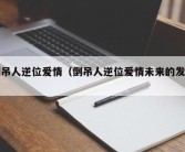 倒吊人逆位爱情（倒吊人逆位爱情未来的发展）