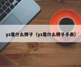 yz是什么牌子（yz是什么牌子手表）