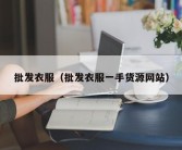 批发衣服（批发衣服一手货源网站）