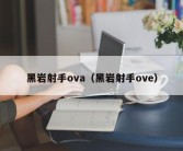 黑岩射手ova（黑岩射手ove）