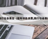 践行社会责任（倡导绿色消费,践行社会责任）