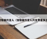 宝格丽代言人（宝格丽代言人代言费是多少）